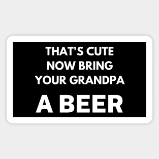 That's cute now bring your grandpa a beer Magnet